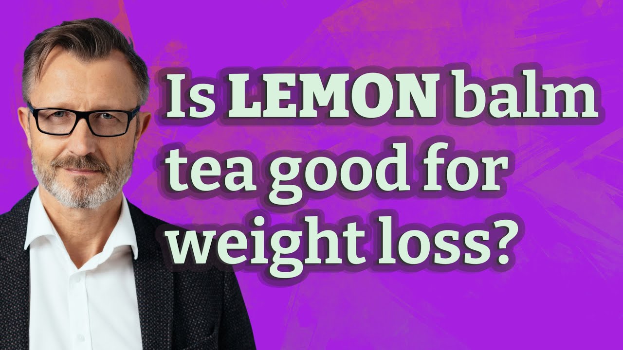 How Lemon Balm Tea Can Help You Lose Weight: Benefits and Tips for Success