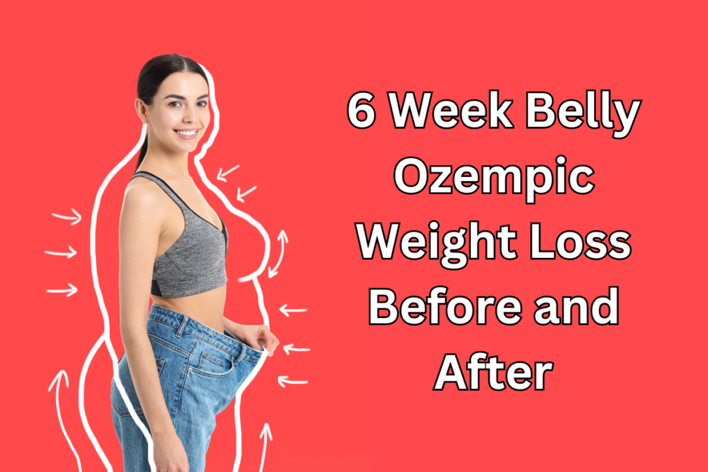 6 week belly ozempic weight loss before and after​